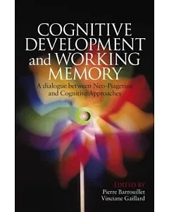 Cognitive Development and Working Memory: A Dialogue Between Neo-Piagetian Theories and Cognitive Approaches