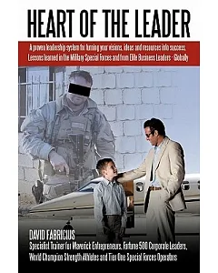 Heart of the Leader: Turning Ideas and Resources into Success. Lessons Learned from the Military Special Forces and Elite Busine