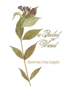 Peeled Wand: Selected Poems of Anne Szumigalski