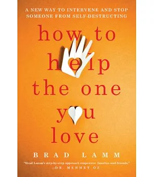 How to Help the One You Love: A New Way to Intervene and Stop Someone from Self-Destructing