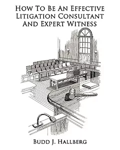 How to Be an Effective Litigation Consultant and Expert Witness