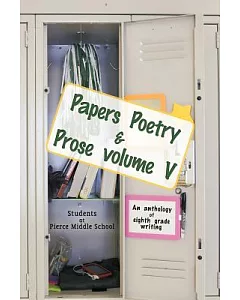 Papers Poetry & Prose: An Anthology of Eighth Grade Writing
