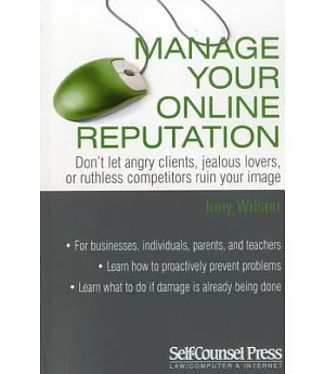 Manage Your Online Reputation: Don’t Let Angry Clients, Jealous Lovers, or Ruthless Competitors Ruin Your Image