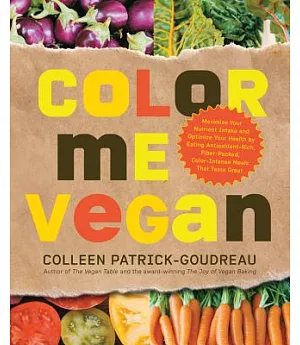 Color Me Vegan: Maximize Your Nutrient Intake and Optimize Your Health by Eating Antioxidant-Rich, Fiber-Packed, Color-Intense M