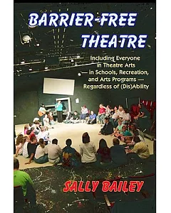 Barrier-Free Theatre: Including Everyone in Theatre Arts- in Schools, Recreation, and Arts Programs-- Regardless of (Dis)ability