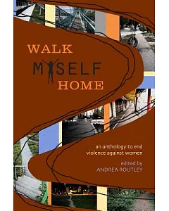 Walk Myself Home: An Anthology to End Violence Against Women