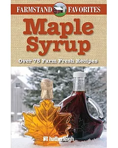Maple Syrup: Over 75 Farm Fresh Recipes