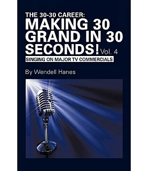 The 30-30 Career: Making 30 Grand in 30 Seconds!: Singing on Major TV Commercials