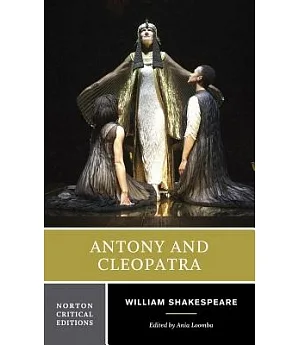 Antony and Cleopatra: Authoritative Text Sources, Analogues, and Contexts Critiscism Adaptations, Rewritings, and Appropriations