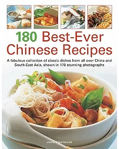 180 Best-Ever Chinese Recipes: A Fabulous Collection of Classic Dishes from All over China and South-East Asia, Shown in 170 Stu