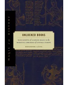 Unlocked Books: Manuscripts of Learned Magic in the Medieval Libraries of Central Europe