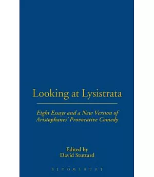 Looking at Lysistrata: Eight Essays and a New Version of Aristophanes’ Provocative Comedy