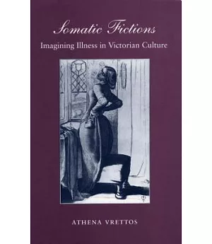 Somatic Fictions: Imagining Illness in Victorian Culture