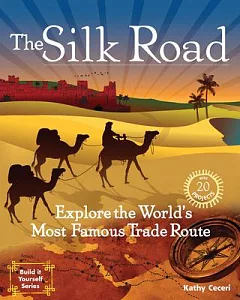 The Silk Road: Explore the World’s Most Famous Trade Route: With 20 Projects