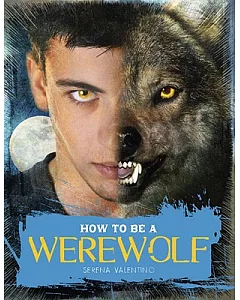 How to Be a Werewolf: The Claws-on Guide for the Modern Lycanthrope