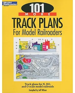 101 More Track Plans for Model Railroaders: Track Plans for N, HO, and O Scale Model Railroads