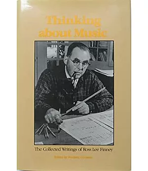 Thinking About Music: The Collected Writings of Ross Lee Finney