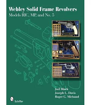 Webley Solid Frame Cartridge Revolvers: RICs, MPs, and No. 5s