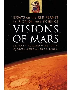 Visions of Mars: Essays on the Red Planet in Fiction and Science