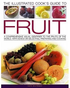 The Illustrated Cook’s Guide To Fruit: A Comprehensive Visual Identifier To The Fruits of the World, With Advice on Selecting, P