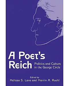 A Poet’s Reich: Politics and Culture in the George Circle