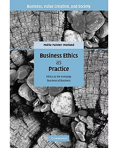 Business Ethics As Practice: Ethics As the Everyday Business of Business