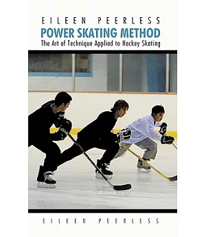 Eileen Peerless Power Skating Method: The Art of Technique Applied to Hockey Skating