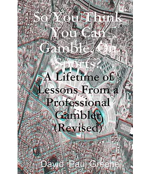 So You Think You Can Gamble, on Sports?: A Lifetime of Lessons from a Professional Gambler
