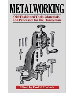 Metalworking: Old-Fashioned Tools, Materials, and Processes for the Handyman