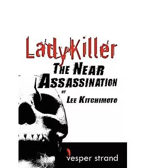 Lady Killer: The Near Assassination of Lee Kitchimoto