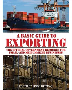 A Basic Guide to Exporting: The Official Government Resource for Small- and Medium-Sized Businesses