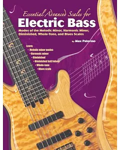 Essential Advanced Scales for Electric Bass: Modes of the Melodic Minor, Harmonic Minor, Diminished, Whole-Tone, and Blues Scale