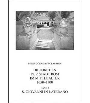 Die Kirchen Der Stadt Rom Im Mittelalter 1050-1300: S. Giovanni in Laterano Corpus Cosmatorum Ii,2 Mit Einem Beitrag Von Darko S
