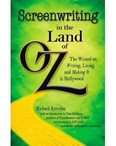 Screenwriting in the Land of Oz: The Wizard on Writing, Living, and Making It in Hollywood