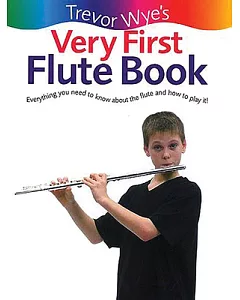 Trevor wye’s Very First Flute Book: Everything You Need to Know About the Flute and How to Play It!