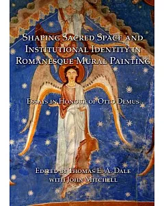 Shaping Sacred Space and Institutional Identity in Romanesque Mural Painting: Essays in Honour of Otto Demus