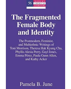 The Fragmented Female Body and Identity: The Postmodern, Feminist, and Multiethnic Writings of Toni Morrison, Theresa Hak Kyung
