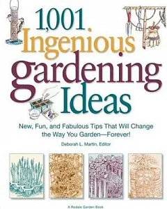 1,001 Ingenious Gardening Ideas: New, Fun and Fabulous Tips That Will Change the Way You Garden - Forever!