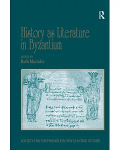History As Literature in Byzantium: Papers from the Fortieth Spring Symposium of Byzantine Studies, University of Birmingham, Ap