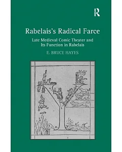 Rabelais’s Radical Farce: Late Medieval Comic Theater and Its Function in Rabelais