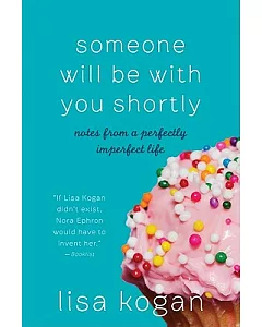 Someone Will Be With You Shortly: Notes from a Perfectly Imperfect Life