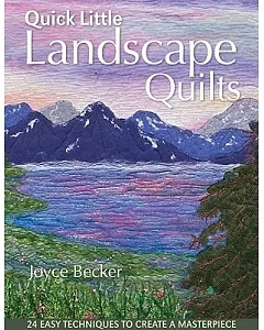 Quick Little Landscape Quilts: 24 Easy Techniques to Create a Masterpiece