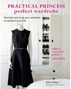 Practical Princess Perfect Wardrobe: Declutter and Re-jig Your Closet to Transform Your Life