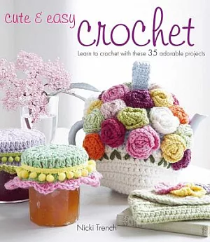 Cute & Easy Crochet: Learn to Crochet With These 35 Adorable Projects