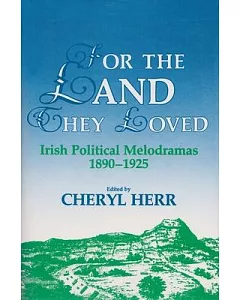 For the Land They Loved: Irish Political Melodramas, 1890-1925