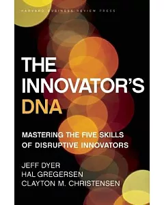 The Innovator’s DNA: Mastering the Five Skills of Disruptive Innovators