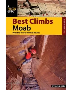 Falcon Guide Best Climbs Moab: Over 140 of the Best Routes in the Area