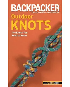 Backpacker Magazine’s Outdoor Knots: The Knots You Need to Know