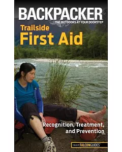 Backpacker Magazine’s Trailside First Aid: Recognition, Treatment, and Prevention