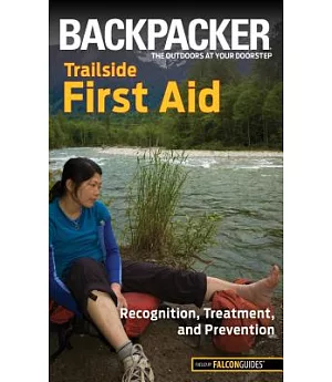 Backpacker Magazine’s Trailside First Aid: Recognition, Treatment, and Prevention